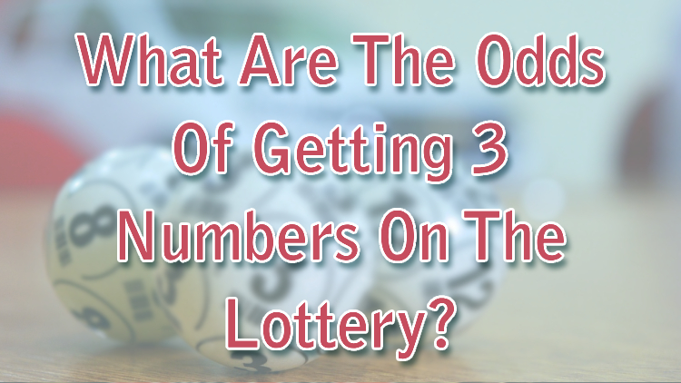 What Are The Odds Of Getting 3 Numbers On The Lottery?