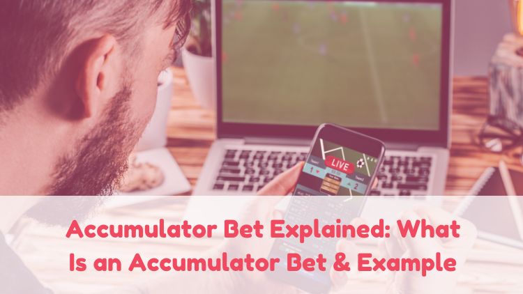 Accumulator Bet Explained: What Is an Accumulator Bet & Example