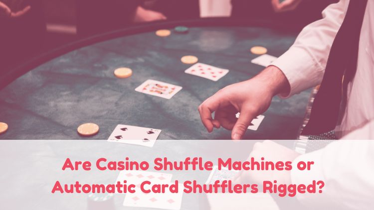 Are Casino Shuffle Machines or Automatic Card Shufflers Rigged?