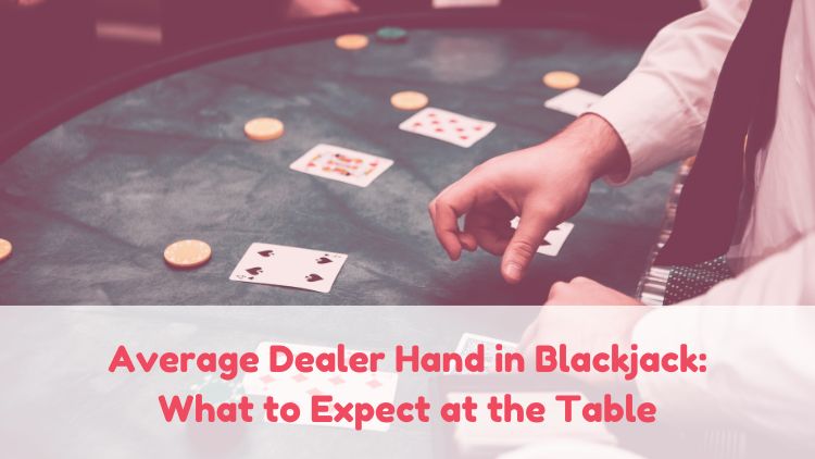Average Dealer Hand in Blackjack: What to Expect at the Table