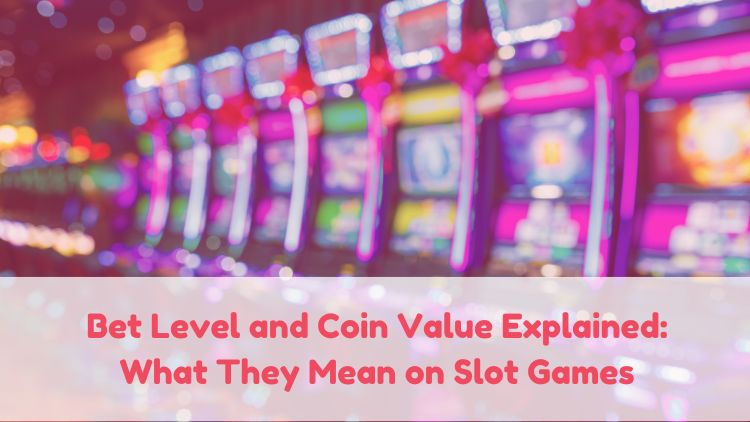Bet Level and Coin Value Explained: What They Mean on Slot Games