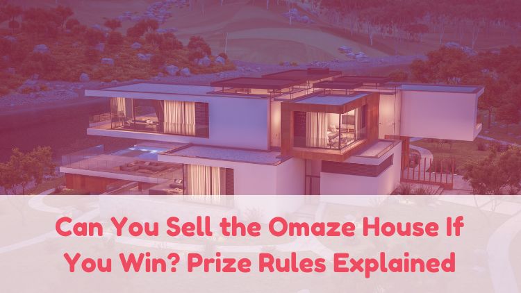 Can You Sell the Omaze House If You Win? Prize Rules Explained