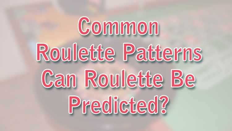 Common Roulette Patterns - Can Roulette Be Predicted?