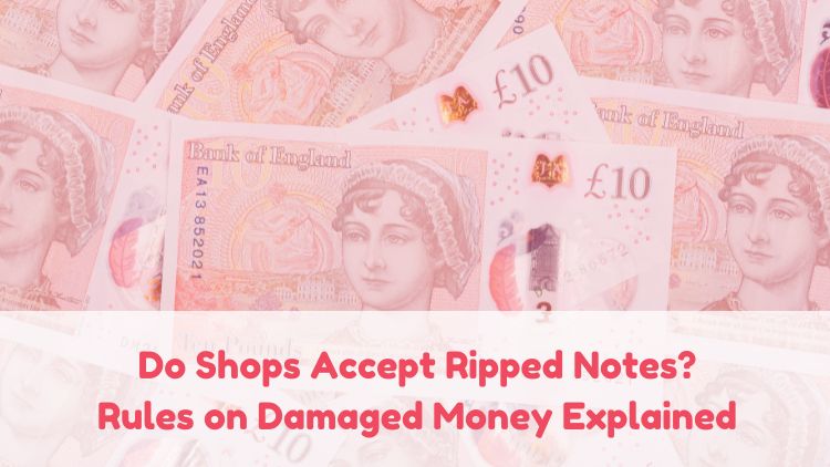 Do Shops Accept Ripped Notes? Rules on Damaged Money Explained