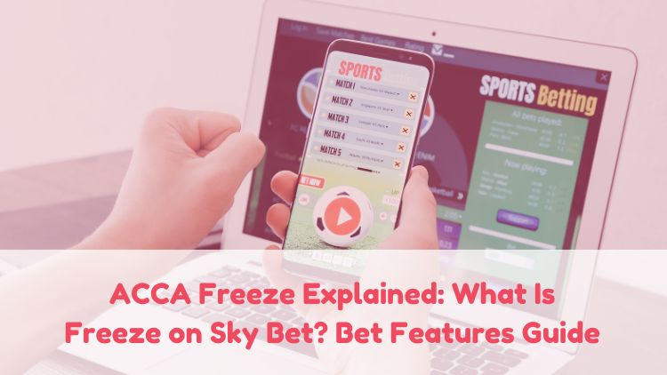 ACCA Freeze Explained: What Is Freeze on Sky Bet? Bet Features Guide