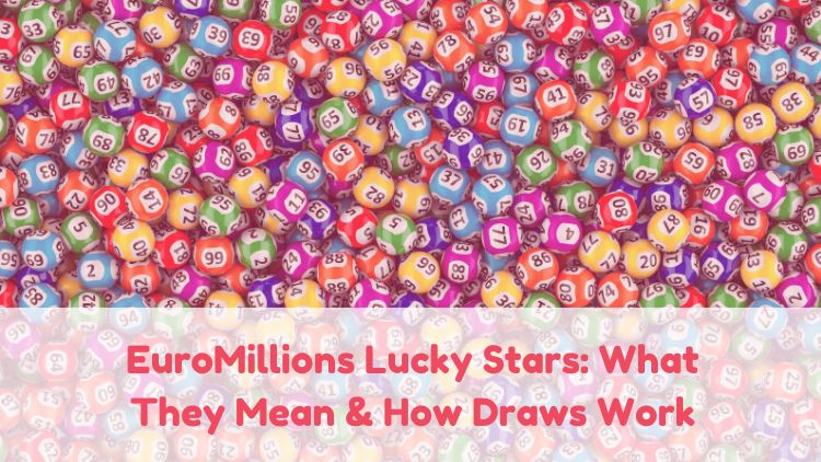 EuroMillions Lucky Stars: What They Mean & How Draws Work