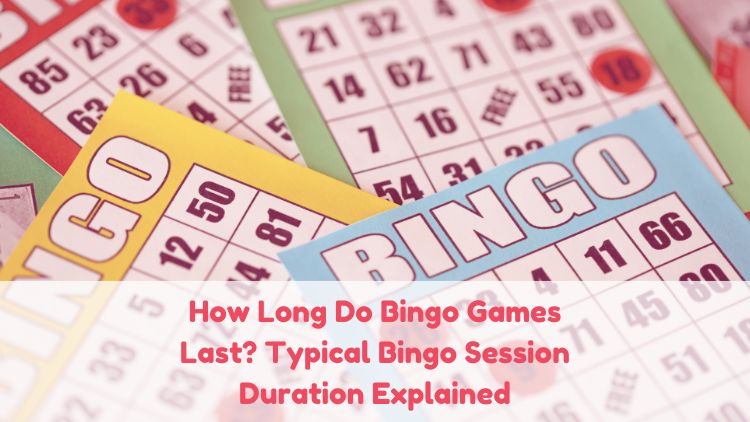How Long Do Bingo Games Last? Typical Bingo Session Duration Explained