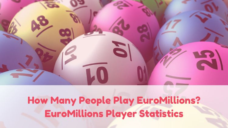 How Many People Play EuroMillions? EuroMillions Player Statistics