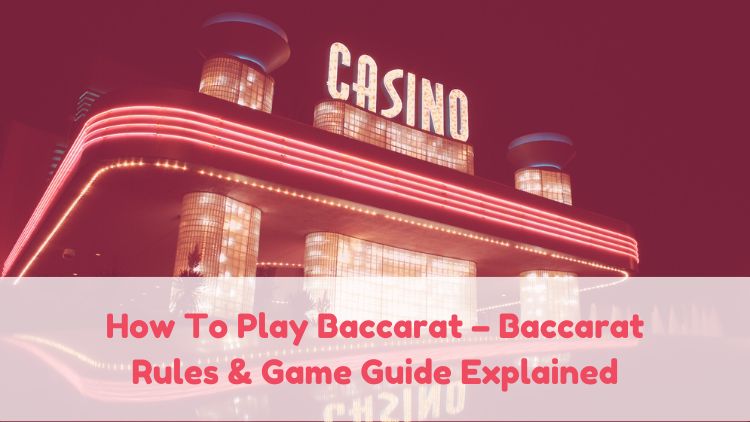 How To Play Baccarat – Baccarat Rules & Game Guide Explained