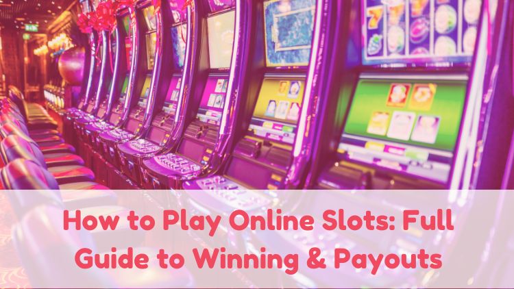 How to Play Online Slots: Full Guide to Winning & Payouts