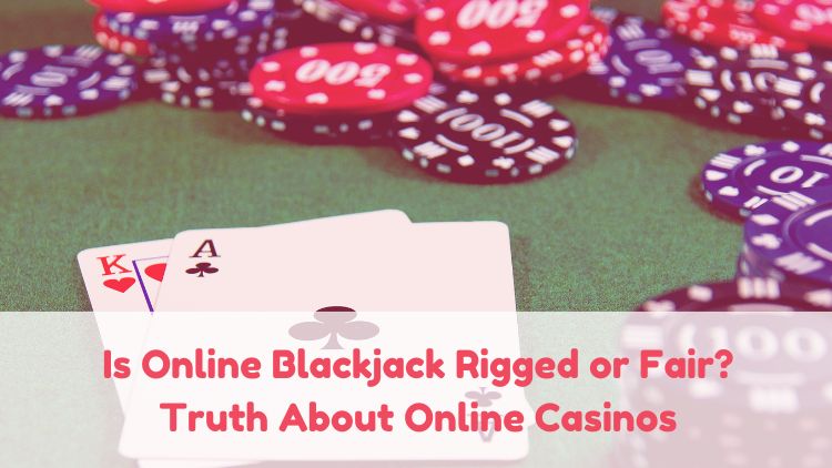 Is Online Blackjack Rigged or Fair? Truth About Online Casinos