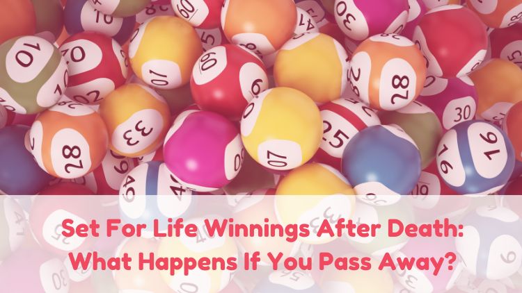 Set For Life Winnings After Death: What Happens If You Pass Away?