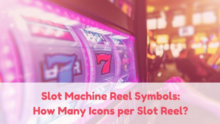 Slot Machine Reel Symbols: How Many Icons per Slot Reel?