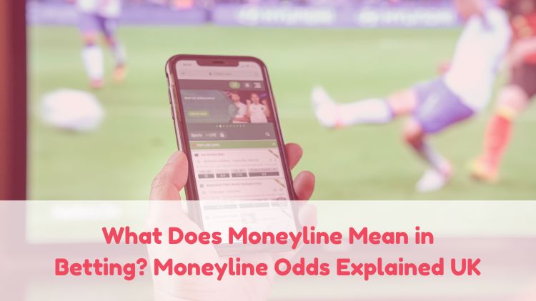 What Does Moneyline Mean in Betting? Moneyline Odds Explained UK