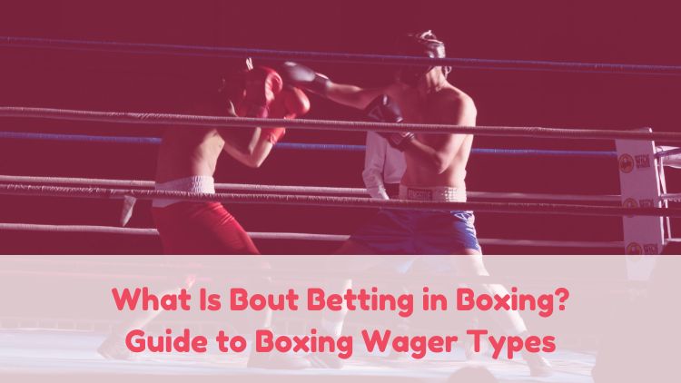What Is Bout Betting in Boxing? Guide to Boxing Wager Types