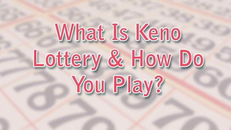 What Is Keno Lottery & How Do You Play?