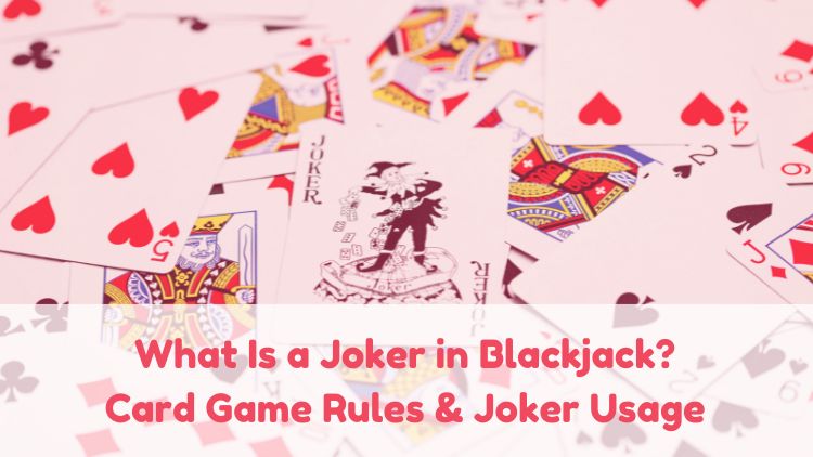 What Is a Joker in Blackjack? Card Game Rules & Joker Usage