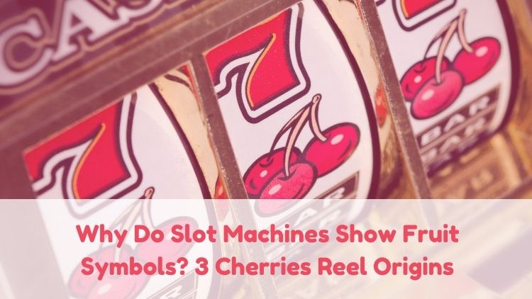 Why Do Slot Machines Show Fruit Symbols? 3 Cherries Reel Origins