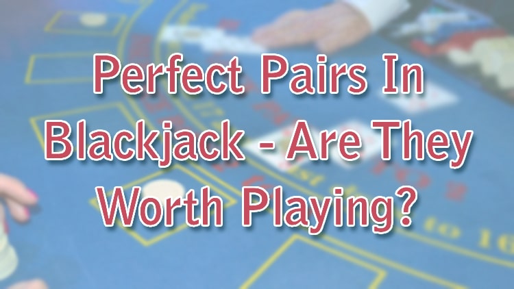 Perfect Pairs In Blackjack - Are They Worth Playing?
