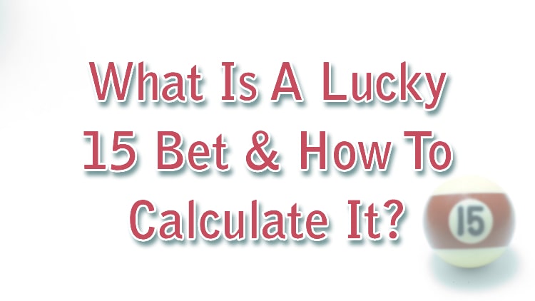 What Is A Lucky 15 Bet & How To Calculate It?